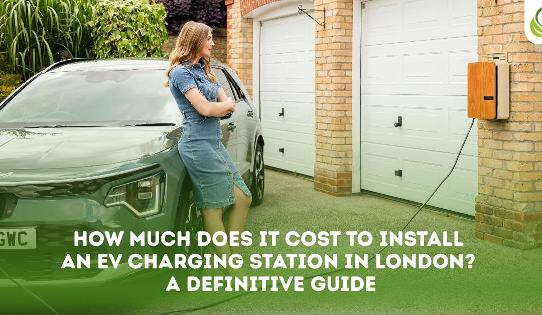 How Much Does It Cost to Install an EV Charging Station in London? A Definitive Guide